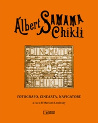 Albert Samama Chikli. Fotografo, cineasta, navigatore. Ediz. italiana e inglese - Librerie.coop