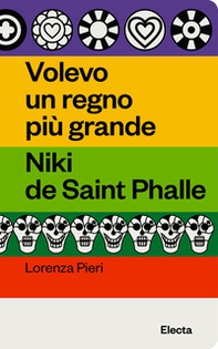 Volevo un regno più grande. Niki de Saint Phalle - Librerie.coop