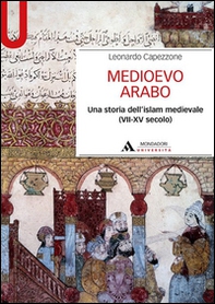 Medioevo arabo. Una storia dell'Islam medievale (VII-XV secolo) - Librerie.coop