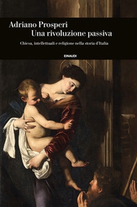Un rivoluzione passiva. Chiesa, intellettuali e religione nella storia d'Italia - Librerie.coop