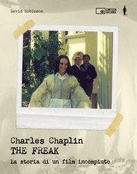 Charles Chaplin. The freak. La storia di un film incompiuto - Librerie.coop