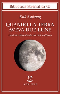 Quando la Terra aveva due lune. La storia dimenticata del cielo notturno - Librerie.coop