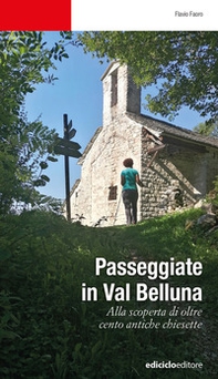 Passeggiate in Val Belluna. Alla scoperta di cento antiche chiesette - Librerie.coop