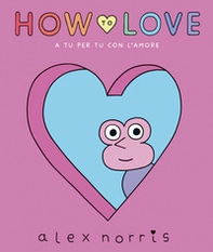 How to love. A tu per tu con l'amore - Librerie.coop
