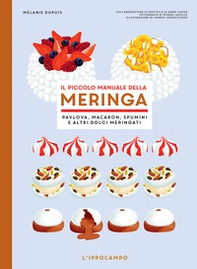 Il piccolo manuale della meringa. Pavlova, macaron, spumini e altri dolci meringati - Librerie.coop