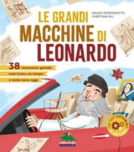 Le grandi macchine di Leonardo. 40 invenzioni geniali: com'erano un tempo e come sono oggi - Librerie.coop