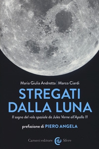 Stregati dalla luna. Il sogno del volo spaziale da Jules Verne all'Apollo 11 - Librerie.coop