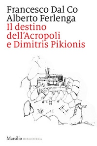Il destino dell'Acropoli e Dimitris Pikionis - Librerie.coop