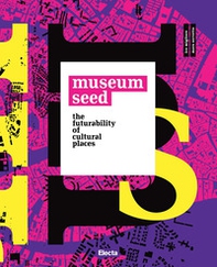 The Museum seed. The futurability of cultural places. Ediz. italiana e inglese - Librerie.coop