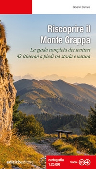 Riscoprire il Monte Grappa. La guida completa dei sentieri, 42 itinerari a piedi tra storia e natura - Librerie.coop
