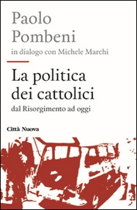 La politica dei cattolici. Dal Risorgimento ad oggi - Librerie.coop