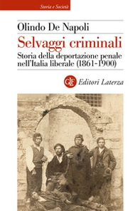 Selvaggi criminali. Storia della deportazione penale nell'Italia liberale (1861-1900) - Librerie.coop