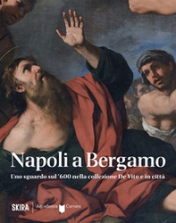 Napoli a Bergamo. Uno sguardo sul '600 nella collezione De Vito e in città - Librerie.coop