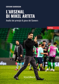 L'Arsenal di Mikel Arteta. Analisi dei princìpi di gioco dei Gunners - Librerie.coop