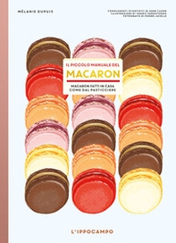 Il piccolo manuale del macaron. Macaron fatti in casa come dal pasticciere - Librerie.coop