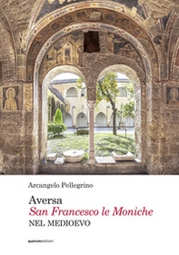 Aversa. San Francesco le Moniche nel Medioevo - Librerie.coop