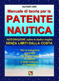 Manuale di teoria per la patente nautica. Integrazione (oltre le dodici miglia) senza limiti dalla costa - Librerie.coop