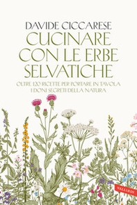 Cucinare con le erbe selvatiche. Oltre 120 ricette per portare in tavola i doni segreti della natura - Librerie.coop