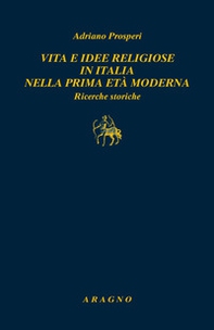 Vita e idee religiose in Italia nella prima età moderna. Ricerche storiche - Librerie.coop