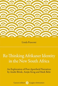 Re-Thinking Afrikaner Identity in the New South Africa. An Exploration of Post-Apartheid Narratives by André Brink, Antjie Krog and Mark Behr - Librerie.coop