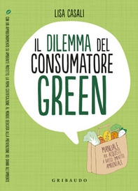 Il dilemma del consumatore green. Manuale per acquisti a basso impatto ambientale - Librerie.coop