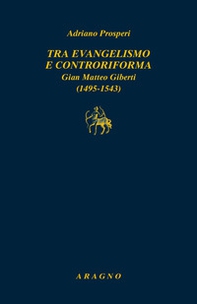 Tra evangelismo e Controriforma. Gian Matteo Giberti (1495-1543) - Librerie.coop