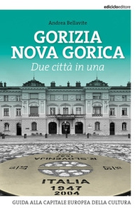 Gorizia Nova Gorica. Due città in una. Guida alla capitale europea della cultura - Librerie.coop